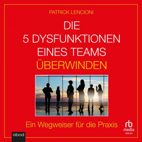 Patrick M. Lencioni - Die 5 Dysfunktionen eines Teams überwinden