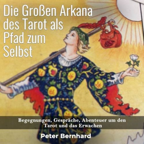 Peter Bernhard - Die Großen Arkana des Tarot als Pfad zum Selbst