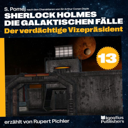 Arthur Conan Doyle S. Pomej - Der verdächtige Vizepräsident (Sherlock Holmes - Die galaktischen Fälle, Folge 13)