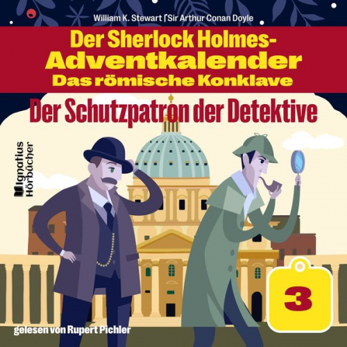 Arthur Conan Doyle William K. Stewart - Der Schutzpatron der Detektive (Der Sherlock Holmes-Adventkalender - Das römische Konklave, Folge 3)