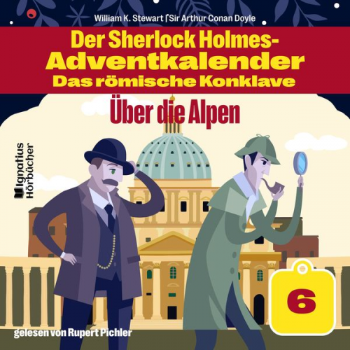 Arthur Conan Doyle William K. Stewart - Über die Alpen (Der Sherlock Holmes-Adventkalender - Das römische Konklave, Folge 6)