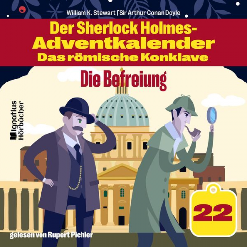 Arthur Conan Doyle William K. Stewart - Die Befreiung (Der Sherlock Holmes-Adventkalender - Das römische Konklave, Folge 22)