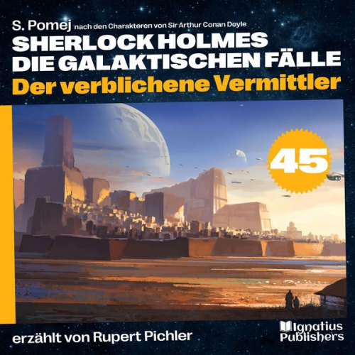 Arthur Conan Doyle S. Pomej - Der verblichene Vermittler (Sherlock Holmes - Die galaktischen Fälle, Folge 45)