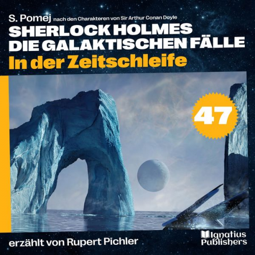 Arthur Conan Doyle S. Pomej - In der Zeitschleife (Sherlock Holmes - Die galaktischen Fälle, Folge 47)