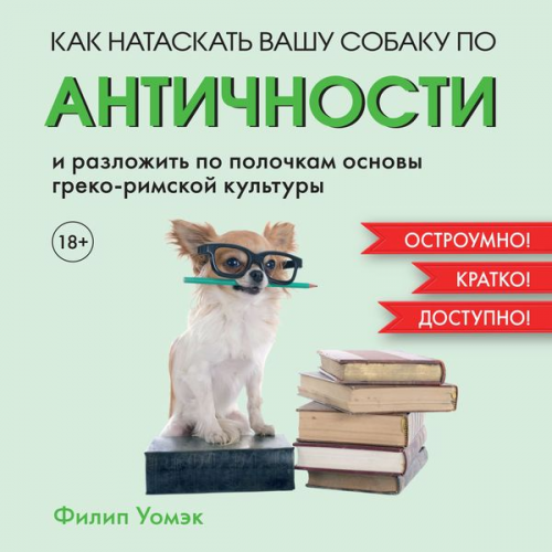 Philip Womack - How to Teach Classics to Your Dog: A Quirky Introduction to the Ancient Greeks and Romans