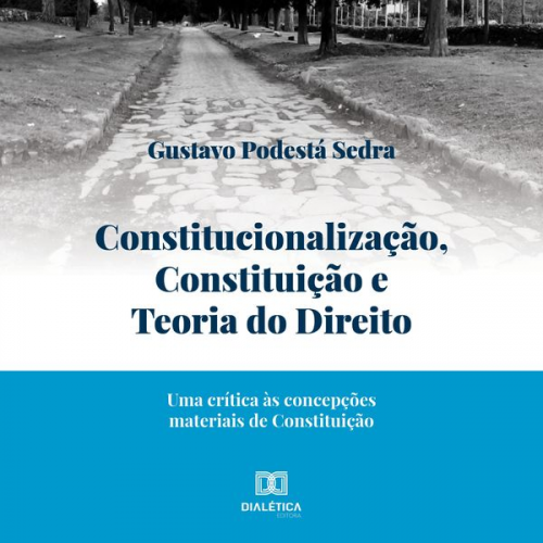 Gustavo Podestá Sedra - Constitucionalização, Constituição e Teoria do Direito