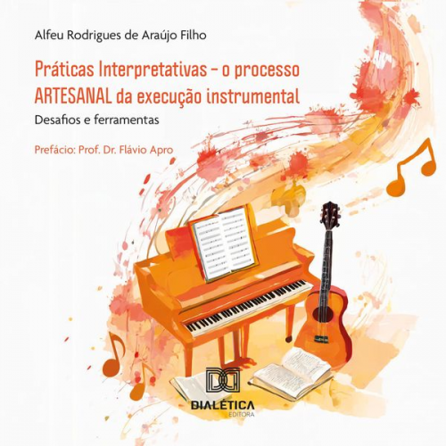 Alfeu Rodrigues de Araújo Filho - Práticas Interpretativas – o processo ARTESANAL da execução instrumental