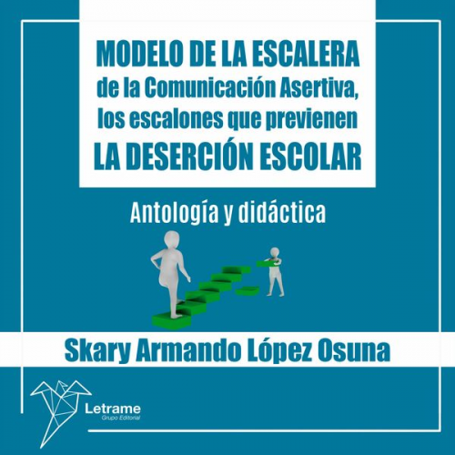 Skary Armando López Osuna - Modelo de la Escalera de la Comunicación Asertiva, los escalones que previenen la deserción escolar