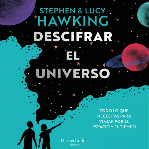 Lucy Hawking Stephen W. Hawking - Descifrar el universo (Todo lo que necesitas para viajar por el espacio y el tiempo)