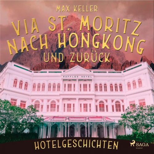 Max Keller - Via St. Moritz nach Hongkong und zurück - Hotelgeschichten (Ungekürzt)