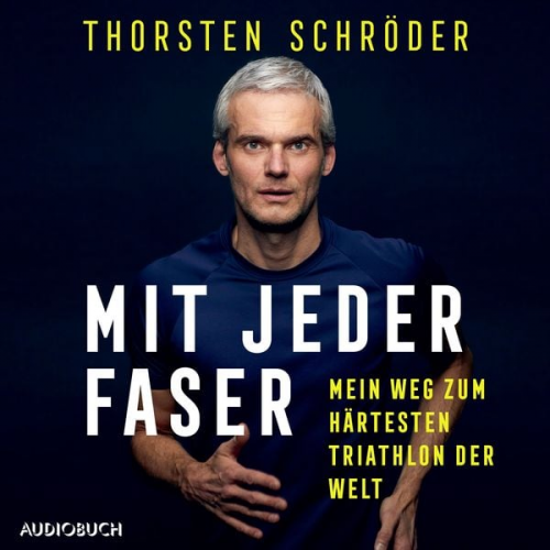 Thorsten Schröder - Mit jeder Faser - Mein Weg zum härtesten Triathlon der Welt