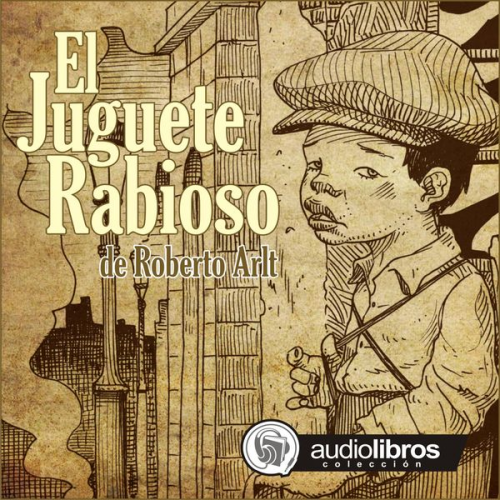 Roberto Arlt - El Juguete Rabioso