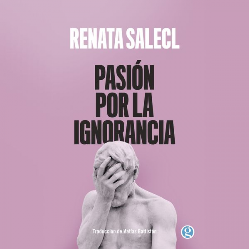 Renata Salecl - Pasión por la ignorancia