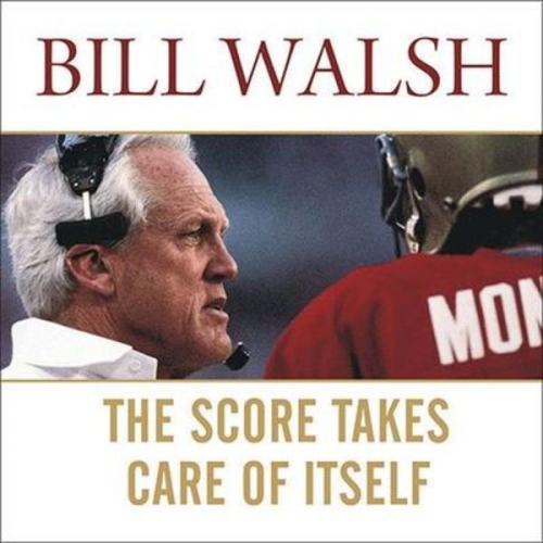 Bill Walsh Steve Jamison - The Score Takes Care of Itself: My Philosophy of Leadership