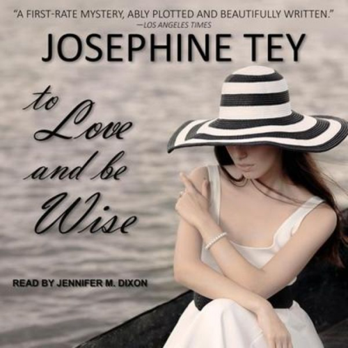 Josephine Tey - To Love and Be Wise