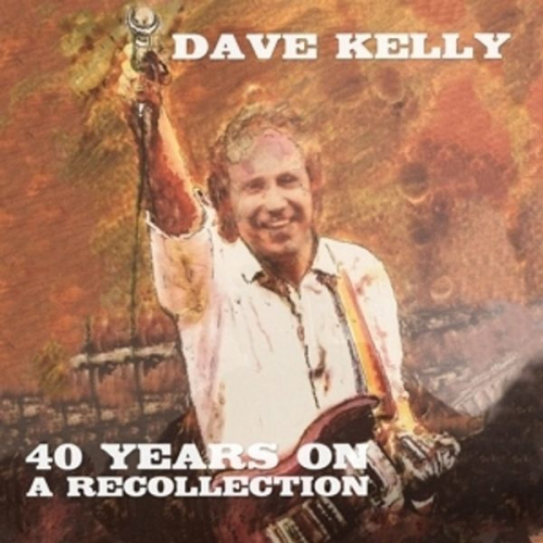 Dave Kelly - Forty Years On-A Recollection