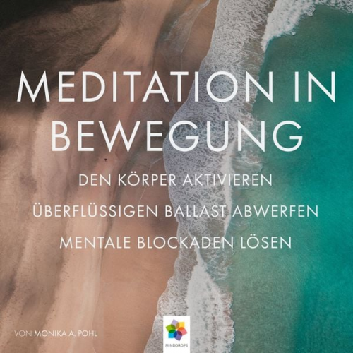 Monika Alicja Pohl Minddrops - Meditation in Bewegung * Den Körper aktivieren, überflüssigen Ballast abwerfen mentale Blockaden auflösen, in Ruhe und Stille eintauchen.