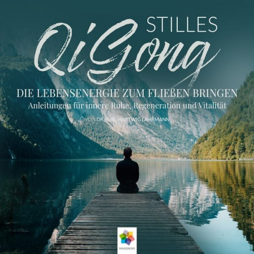 phil. Hartwig Lahrmann Minddrops - Stilles Qi Gong * Die Lebensenergie zum Fließen bringen. Anleitungen für innere Ruhe, Regeneration und Vitalität