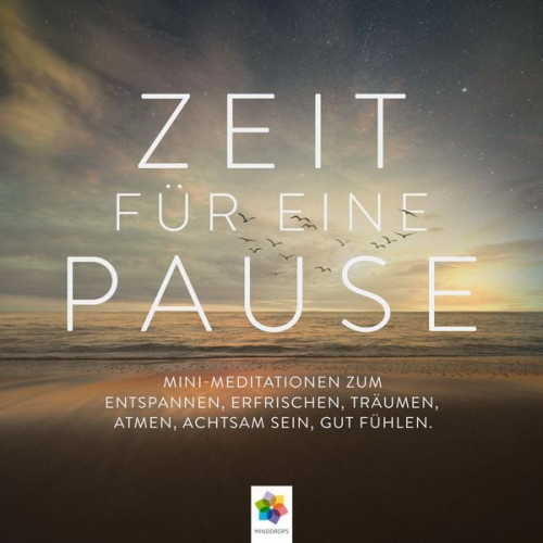 Minddrops - Zeit für eine Pause * Mini-Meditationen zum Entspannen, Erfrischen, Träumen, Atmen, Achtsam sein, gut Fühlen