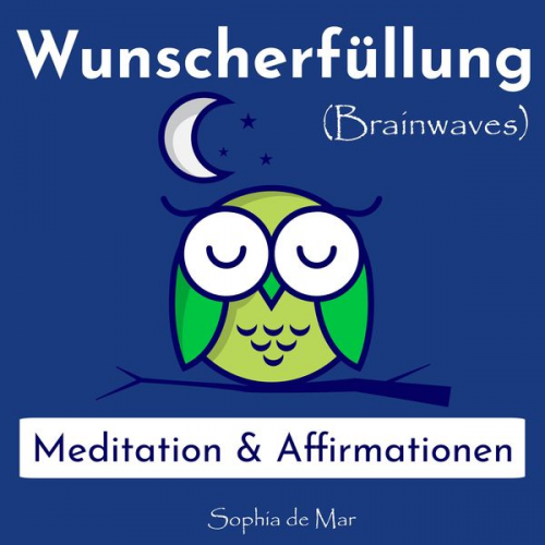 Sophia de Mar - Wunscherfüllung - Meditation & Affirmationen (Brainwaves)