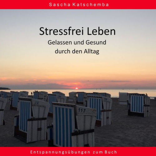 Sascha Katschemba - Stressfrei leben - Gelassen und Gesund durch den Alltag