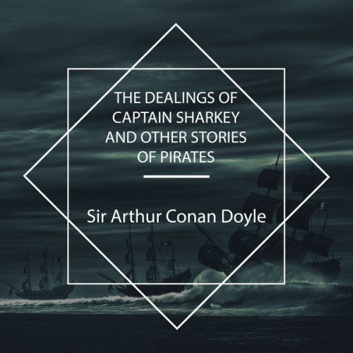 Arthur Conan Doyle - The Dealings of Captain Sharkey and Other Stories of Pirates