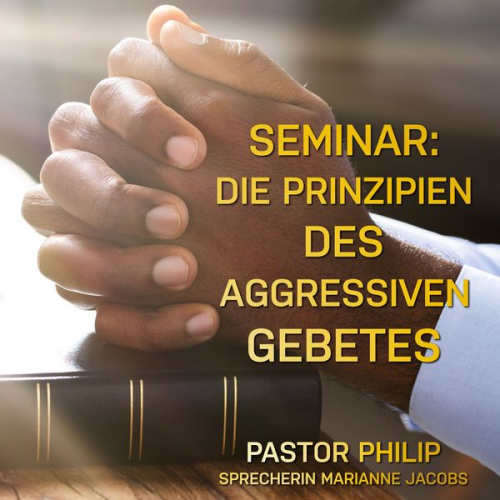 Pastor Philip - Seminar: Die Prinzipien des aggressiven Gebetes