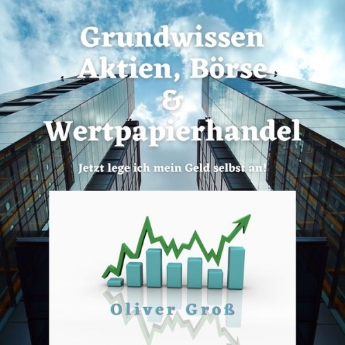 Oliver Gross - Grundwissen Aktien, Börse & Wertpapierhandel