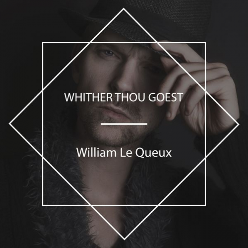 William Le Queux - Whither Thou Goest