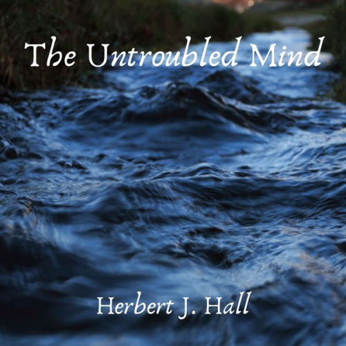 Herbert J. Hall - The Untroubled Mind