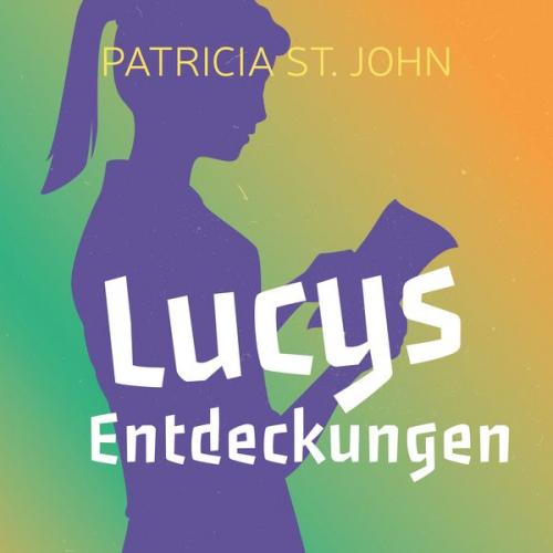 Patricia St. John - Lucys Entdeckungen