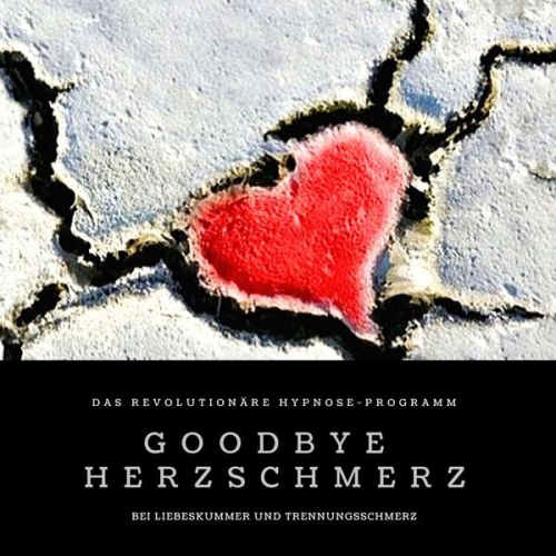 Patrick Lynen - Goodbye Herzschmerz: Das revolutionäre Hypnose-Programm bei Liebeskummer und Trennungsschmerz