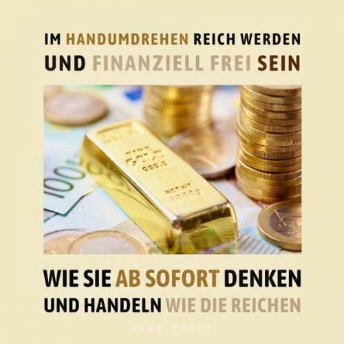 Ingo Hoppe - Im Handumdrehen reich werden und finanziell frei sein