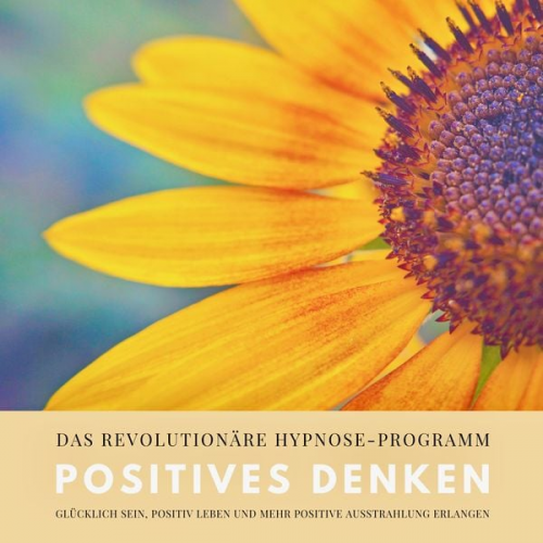 Patrick Lynen - Positives Denken: Das revolutionäre Hypnose-Programm für ein zufriedeneres und glückliches Leben