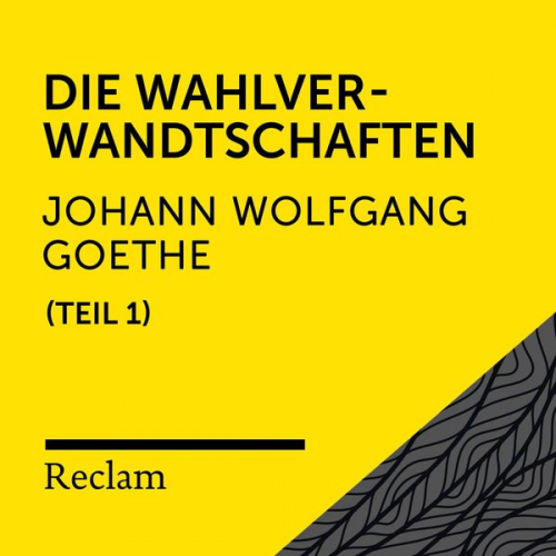 Johann Wolfgang von Goethe - Goethe: Die Wahlverwandtschaften, I. Teil