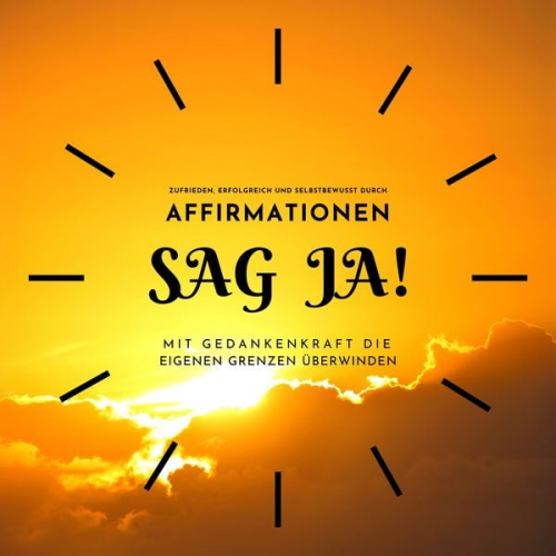 Nathaniel Descott - SAG JA...!  Zufrieden, erfolgreich und selbstbewusst durch Affirmationen