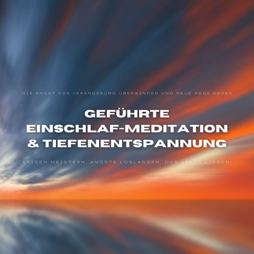 Yella A. Deeken - Geführte Einschlafmeditation & Tiefenentspannung: Die Angst vor Veränderung überwinden und neue Wege gehen