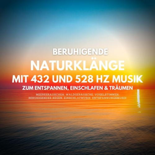 Yella A. Deeken - Beruhigende Naturklänge mit 432 Hz und 528 Hz Musik zum Entspannen, Einschlafen und Träumen