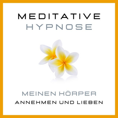 Tanja Kohl - Meditative Hypnose: Meinen Körper annehmen und lieben