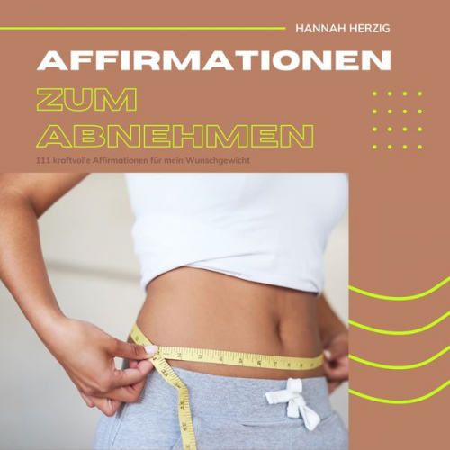 Hannah Herzig - Affirmationen zum Abnehmen: 111 kraftvolle Affirmationen für dein Wohlfühlgewicht