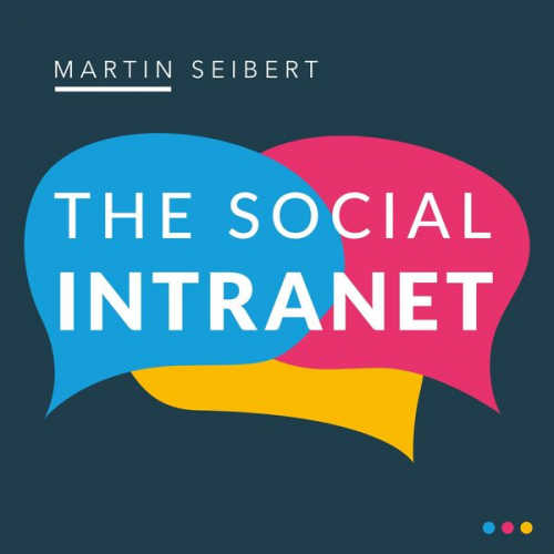 Martin Seibert - The Social Intranet: Encouraging Collaboration and Strengthening Communication