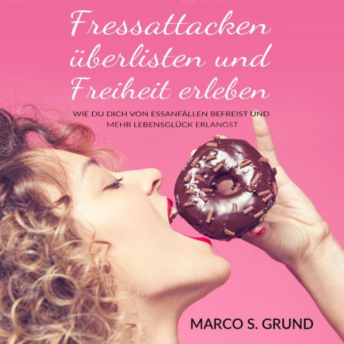 Marco Grund - Fressattacken überlisten und Freiheit erleben