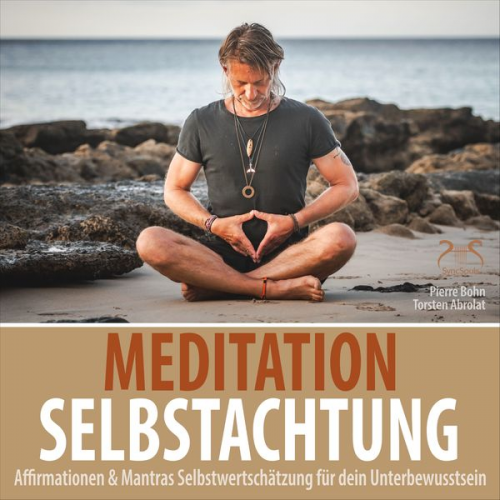 Pierre Bohn Torsten Abrolat - Meditation Selbstachtung - Affirmationen & Mantras Selbstwertschätzung für dein Unterbewusstsein