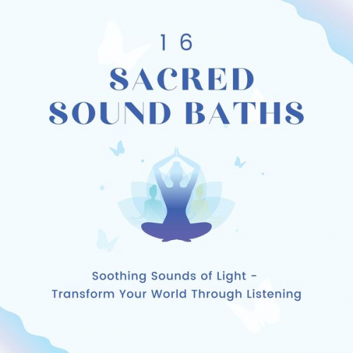 Sound Healing Pioneers - 16 Sacred Sound Baths: Soothing Sounds Of Light