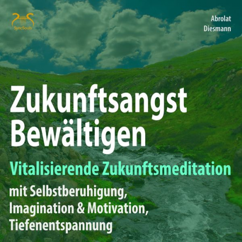 Franziska Diesmann Torsten Abrolat - Zukunftsangst Bewältigen – Vitalisierende Zukunftsmeditation mit Selbstberuhigung, Imagination & Motivation, Tiefenentspannung