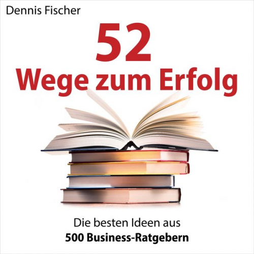 Dennis Fischer - 52 Wege zum Erfolg