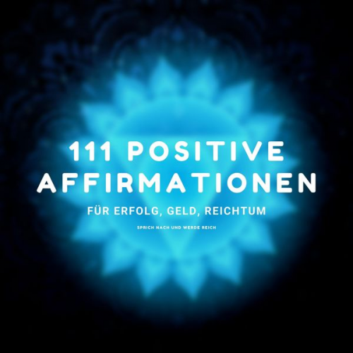 Zentrum für positives Denken - Sprich nach und werde reich - 111 positive Affirmationen für Erfolg, Geld, Reichtum