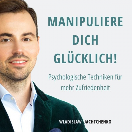 Wladislaw Jachtchenko - Manipuliere dich glücklich!