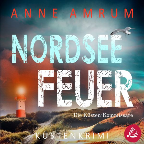 Anne Amrum - Nordsee Feuer- Die Küsten-Kommissare: Küstenkrimi (Die Nordsee-Kommissare, Band 6)