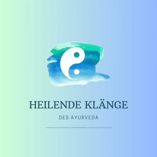 Heilende Klänge des Ayurveda - Heilende Klänge des Ayurveda - Ayurveda Healing - Wundervolle Entspannungsmusik